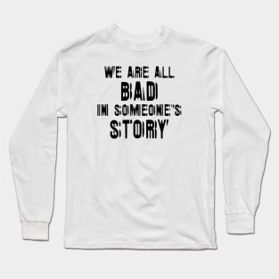 We Are All Bad In Someone's Story black Long Sleeve T-Shirt